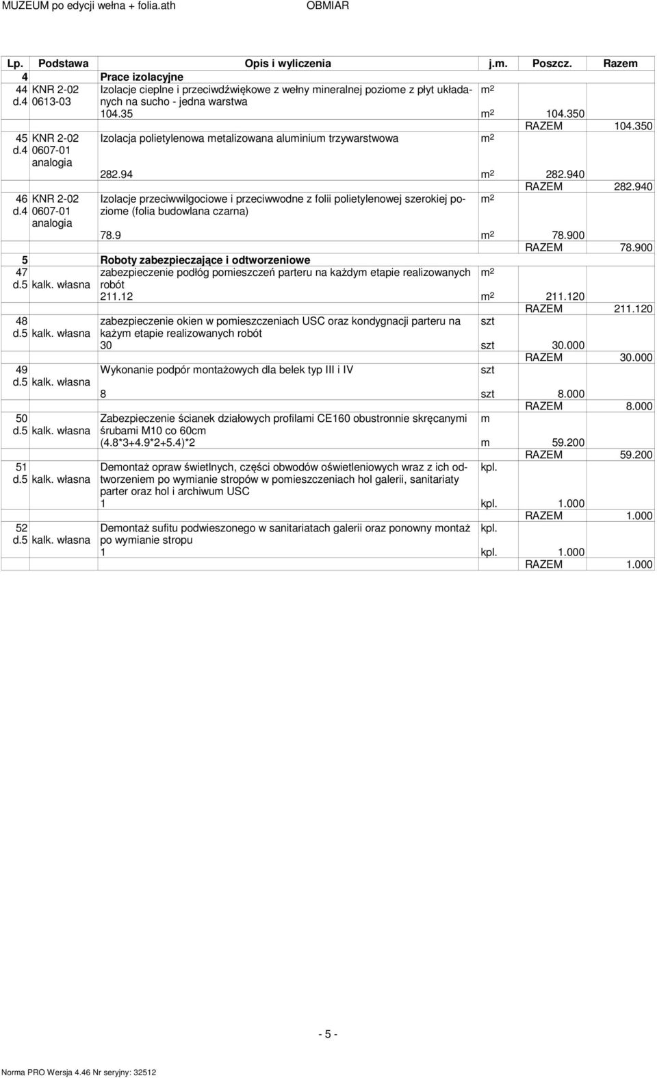 940 46 KNR 2-02 Izolacje przeciwwilgociowe i przeciwwodne z folii polietylenowej szerokiej pozioe d.4 0607-01 (folia budowlana czarna) 78.9 78.900 RAZEM 78.