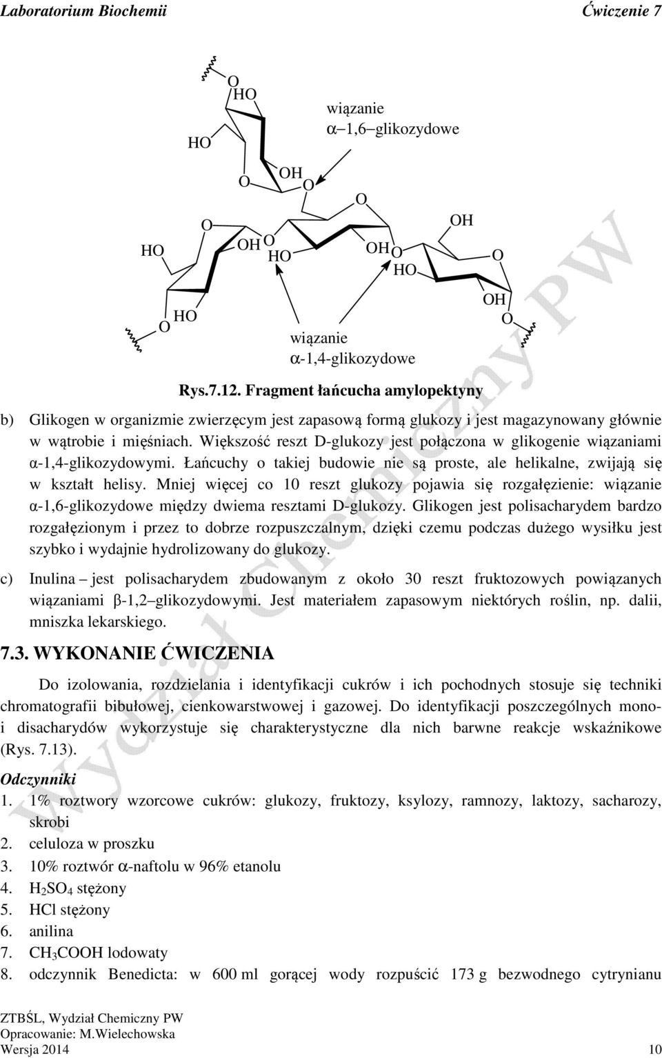 Większość reszt D-glukozy jest połączona w glikogenie wiązaniami α-1,4-glikozydowymi. Łańcuchy o takiej budowie nie są proste, ale helikalne, zwijają się w kształt helisy.