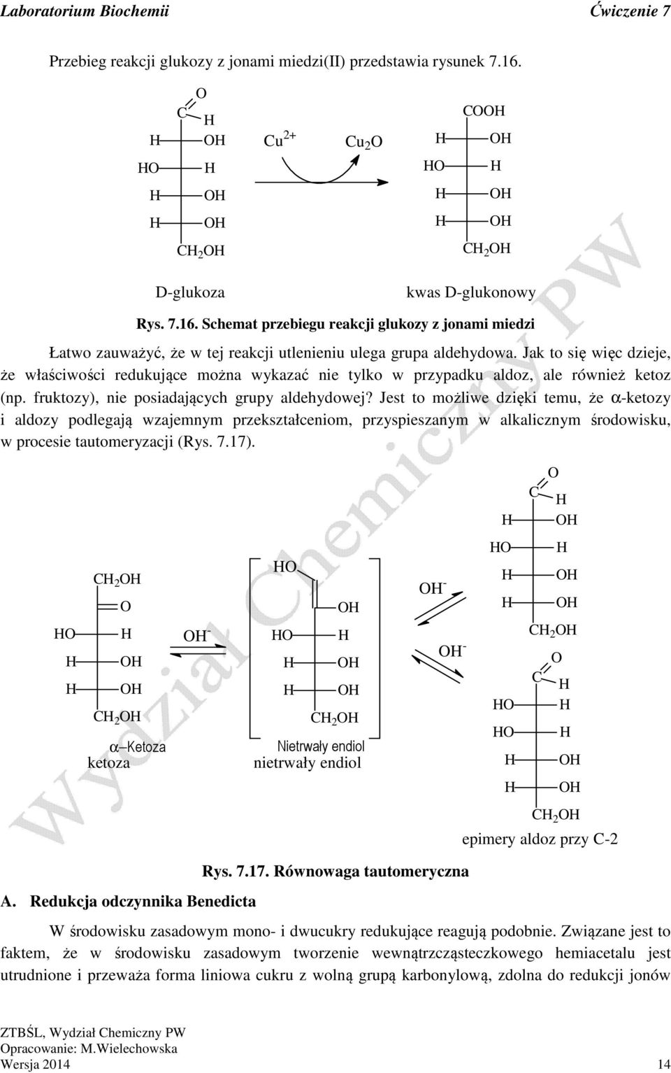 Jest to możliwe dzięki temu, że α-ketozy i aldozy podlegają wzajemnym przekształceniom, przyspieszanym w alkalicznym środowisku, w procesie tautomeryzacji (Rys. 7.17).