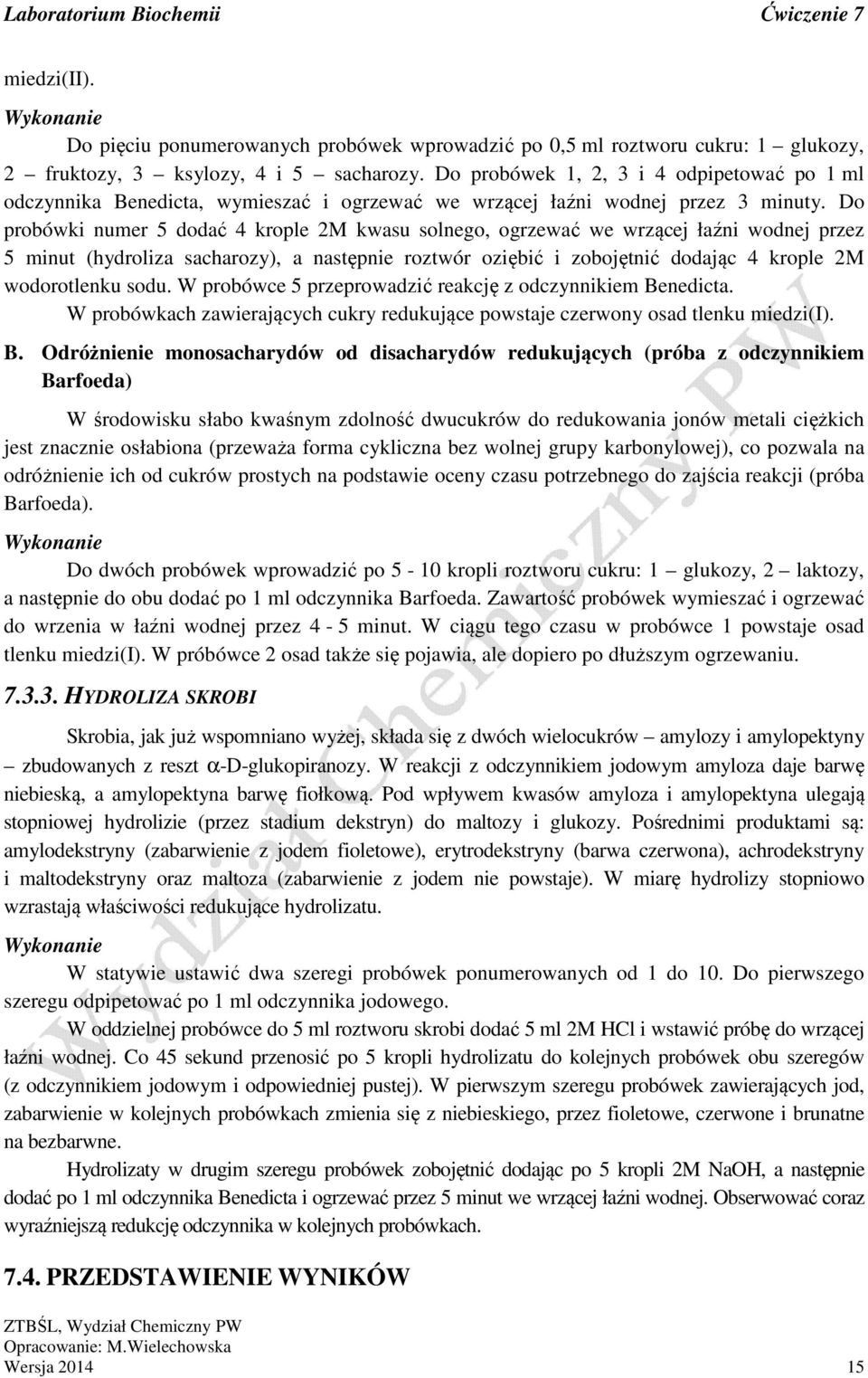 Do probówki numer 5 dodać 4 krople 2M kwasu solnego, ogrzewać we wrzącej łaźni wodnej przez 5 minut (hydroliza sacharozy), a następnie roztwór oziębić i zobojętnić dodając 4 krople 2M wodorotlenku