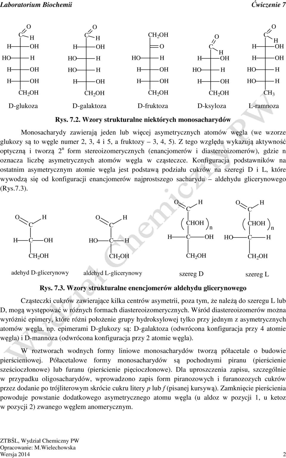 Konfiguracja podstawników na ostatnim asymetrycznym atomie węgla jest podstawą podziału cukrów na szeregi D i L, które wywodzą się od konfiguracji enancjomerów najprostszego sacharydu aldehydu