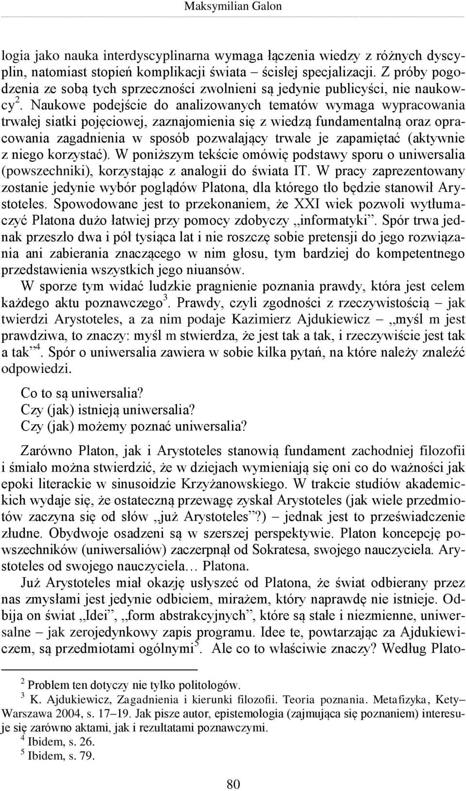 Naukowe podejście do analizowanych tematów wymaga wypracowania trwałej siatki pojęciowej, zaznajomienia się z wiedzą fundamentalną oraz opracowania zagadnienia w sposób pozwalający trwale je