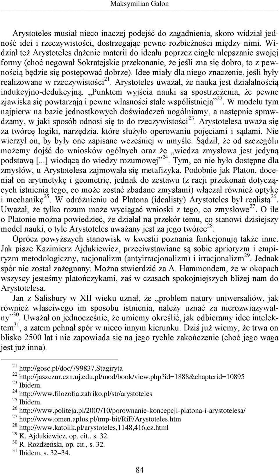 Idee miały dla niego znaczenie, jeśli były realizowane w rzeczywistości 21. Arystoteles uważał, że nauka jest działalnością indukcyjno-dedukcyjną.