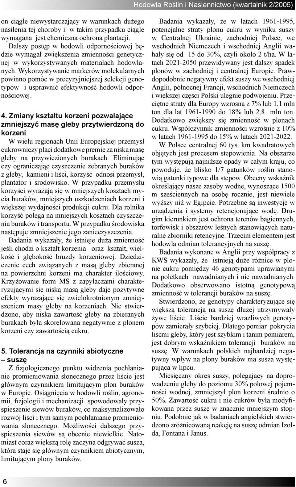 Wykorzystywanie markerów molekularnych powinno pomóc w precyzyjniejszej selekcji genotypów i usprawnić efektywność hodowli odpornościowej. 4.