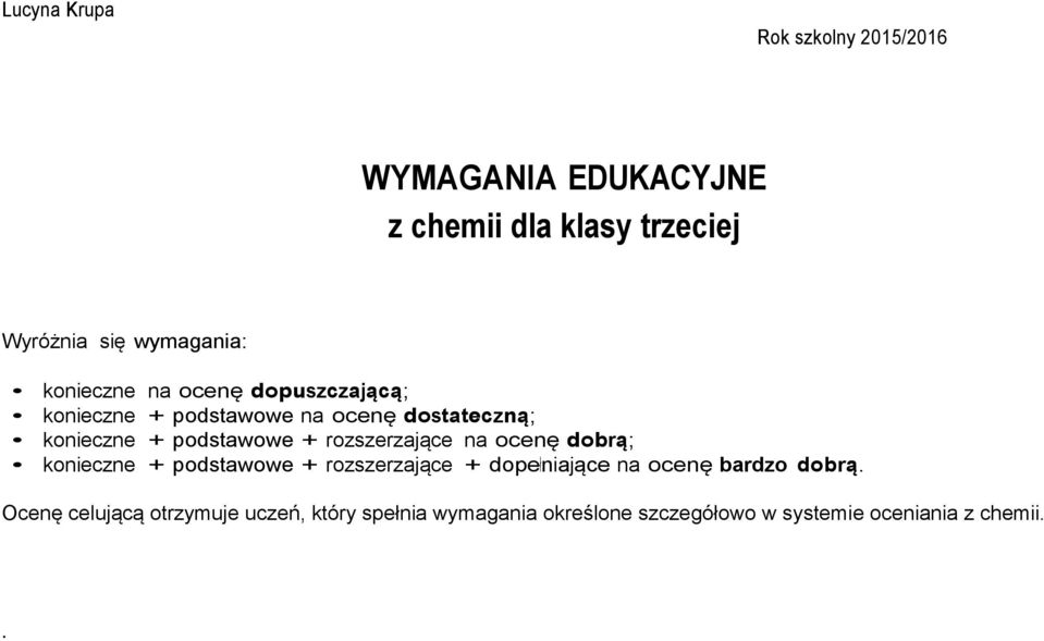 podstawowe + rozszerzające na ocenę dobrą; konieczne + podstawowe + rozszerzające + dopełniające na ocenę