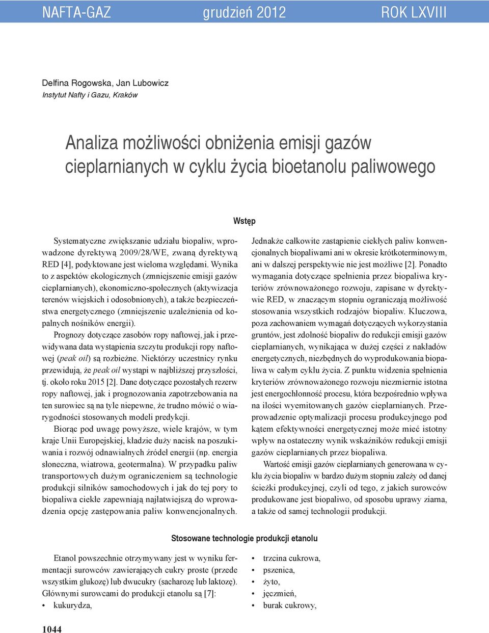 Wynika to z aspektów ekologicznych (zmniejszenie emisji gazów cieplarnianych), ekonomiczno-społecznych (aktywizacja terenów wiejskich i odosobnionych), a także bezpieczeństwa energetycznego