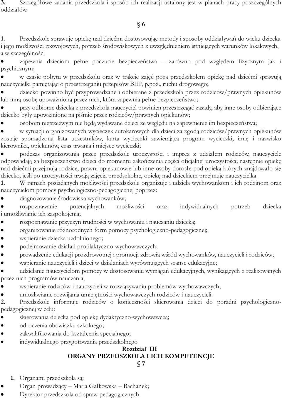 lokalowych, a w szczególności zapewnia dzieciom pełne poczucie bezpieczeństwa zarówno pod względem fizycznym jak i psychicznym; w czasie pobytu w przedszkolu oraz w trakcie zajęć poza przedszkolem