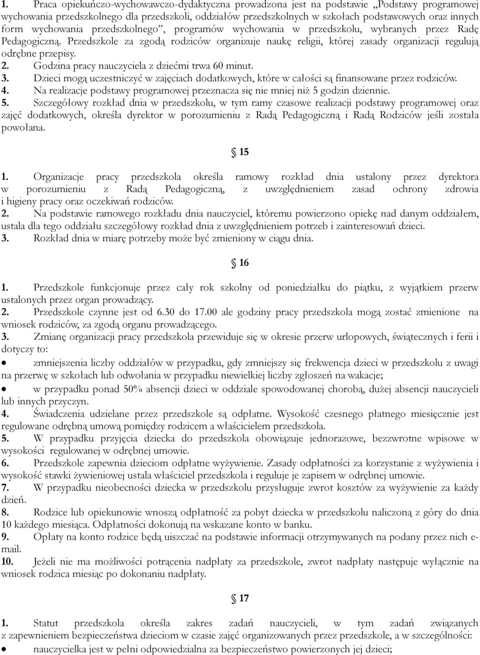 Przedszkole za zgodą rodziców organizuje naukę religii, której zasady organizacji regulują odrębne przepisy. 2. Godzina pracy nauczyciela z dziećmi trwa 60 minut. 3.