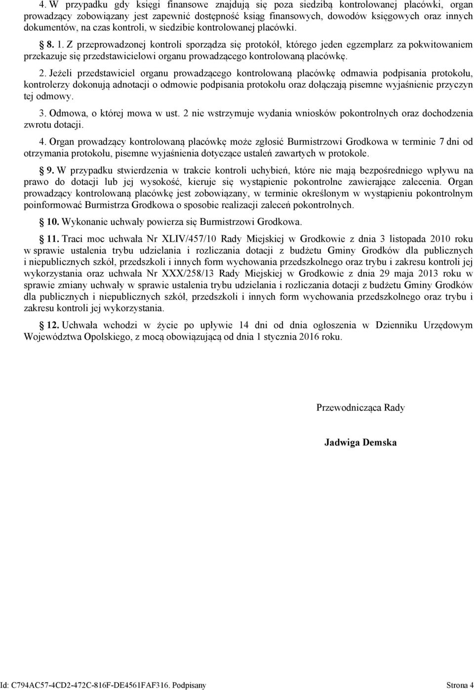 Z przeprowadzonej kontroli sporządza się protokół, którego jeden egzemplarz za pokwitowaniem przekazuje się przedstawicielowi organu prowadzącego kontrolowaną placówkę. 2.