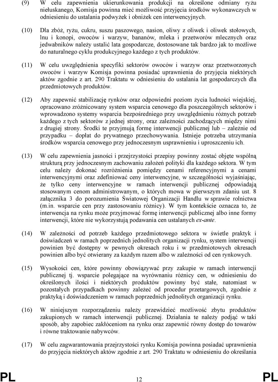 (10) Dla zbóż, ryżu, cukru, suszu paszowego, nasion, oliwy z oliwek i oliwek stołowych, lnu i konopi, owoców i warzyw, bananów, mleka i przetworów mlecznych oraz jedwabników należy ustalić lata