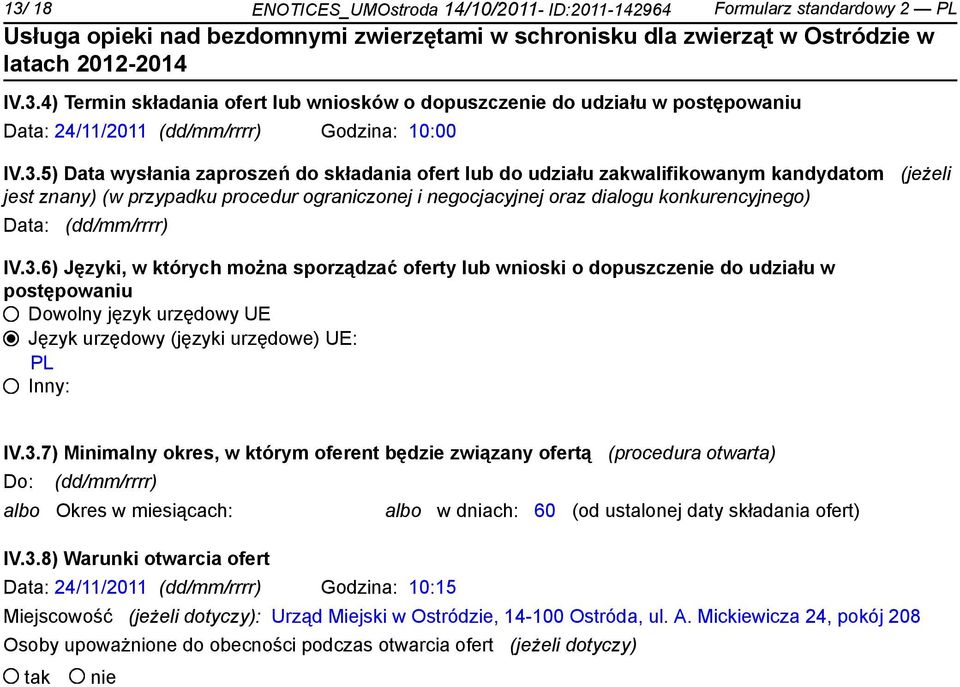 (dd/mm/rrrr) IV.3.6) Języki, w których można sporządzać oferty lub wnioski o dopuszcze do udziału w postępowaniu Dowolny język urzędowy UE Język urzędowy (języki urzędowe) UE: PL Inny: IV.3.7) Minimalny okres, w którym oferent będzie związany ofertą (procedura otwarta) Do: (dd/mm/rrrr) albo Okres w miesiącach: IV.