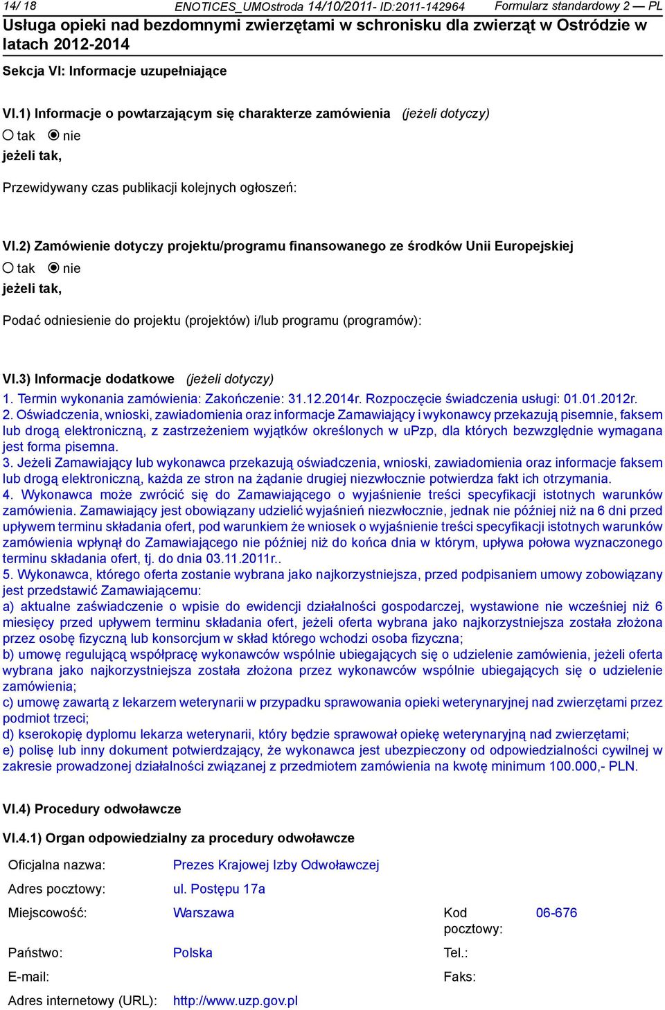 2) Zamówie dotyczy projektu/programu finansowanego ze środków Unii Europejskiej jeżeli, Podać odsie do projektu (projektów) i/lub programu (programów): VI.3) Informacje dodatkowe (jeżeli dotyczy) 1.