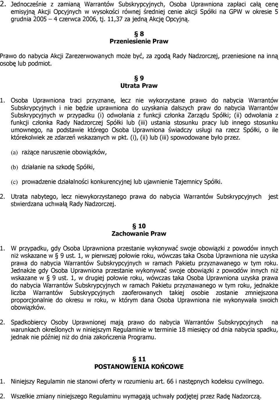 Osoba Uprawniona traci przyznane, lecz nie wykorzystane prawo do nabycia Warrantów Subskrypcyjnych i nie będzie uprawniona do uzyskania dalszych praw do nabycia Warrantów Subskrypcyjnych w przypadku