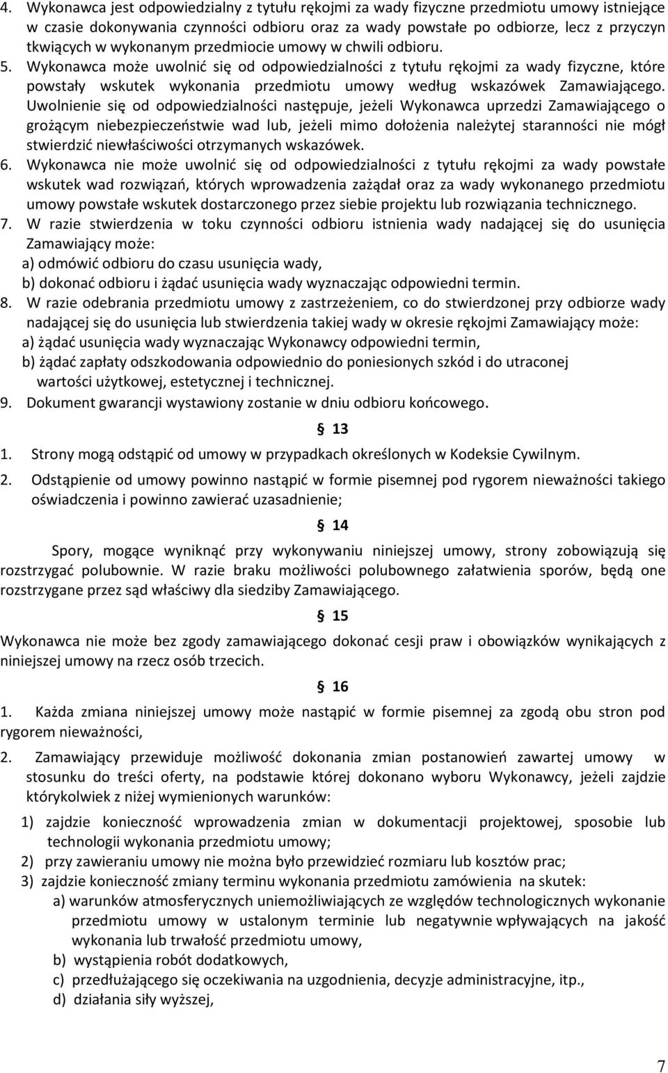 Wykonawca może uwolnić się od odpowiedzialności z tytułu rękojmi za wady fizyczne, które powstały wskutek wykonania przedmiotu umowy według wskazówek Zamawiającego.