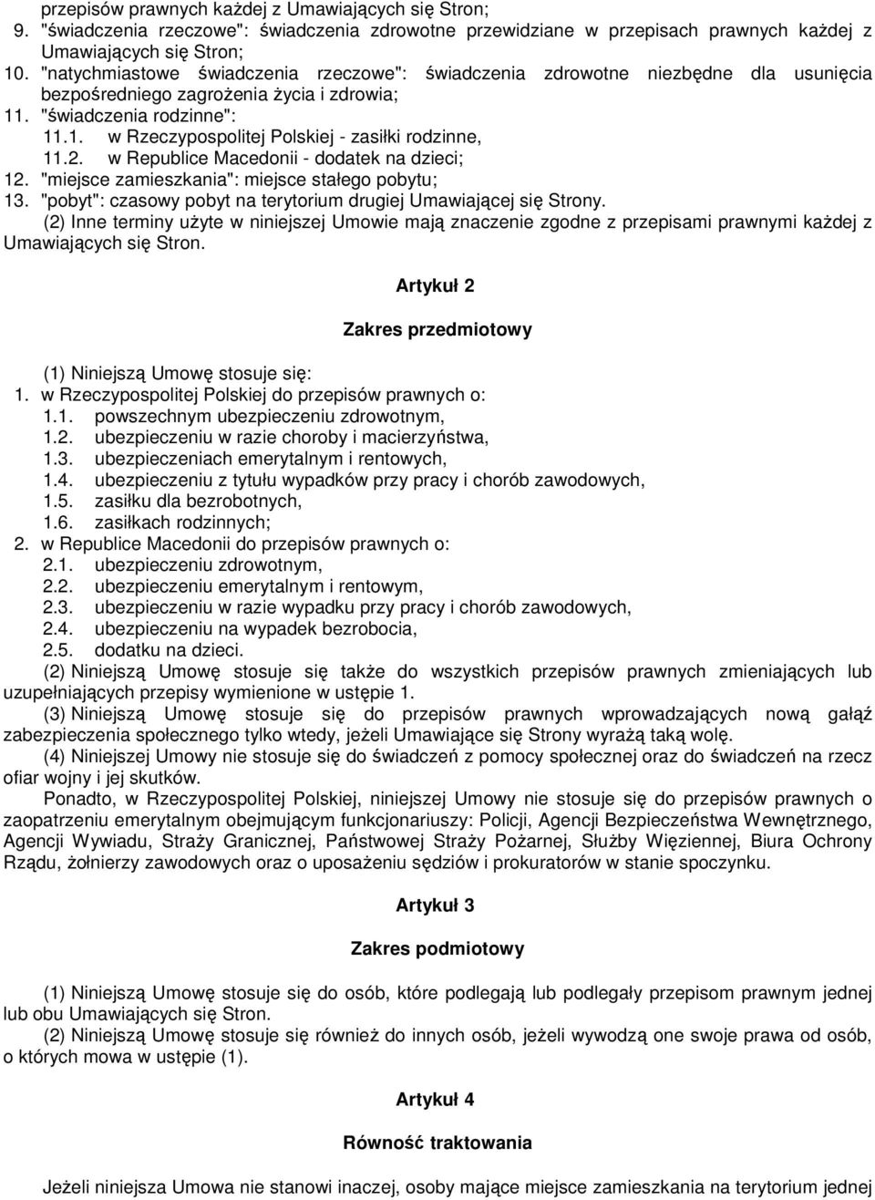 2. w Republice Macedonii - dodatek na dzieci; 12. "miejsce zamieszkania": miejsce stałego pobytu; 13. "pobyt": czasowy pobyt na terytorium drugiej Umawiającej się Strony.