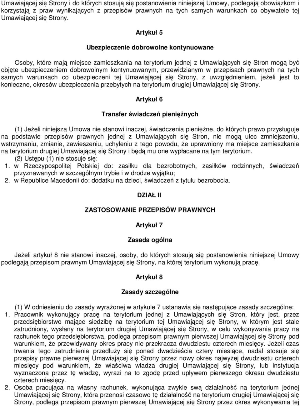 Artykuł 5 Ubezpieczenie dobrowolne kontynuowane Osoby, które mają miejsce zamieszkania na terytorium jednej z Umawiających się Stron mogą być objęte ubezpieczeniem dobrowolnym kontynuowanym,