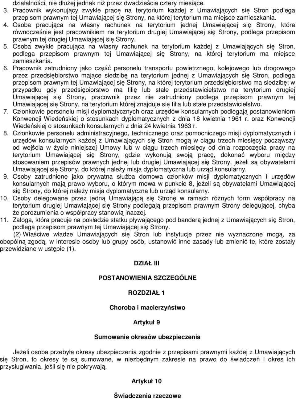 Osoba pracująca na własny rachunek na terytorium jednej Umawiającej się Strony, która równocześnie jest pracownikiem na terytorium drugiej Umawiającej się Strony, podlega przepisom prawnym tej