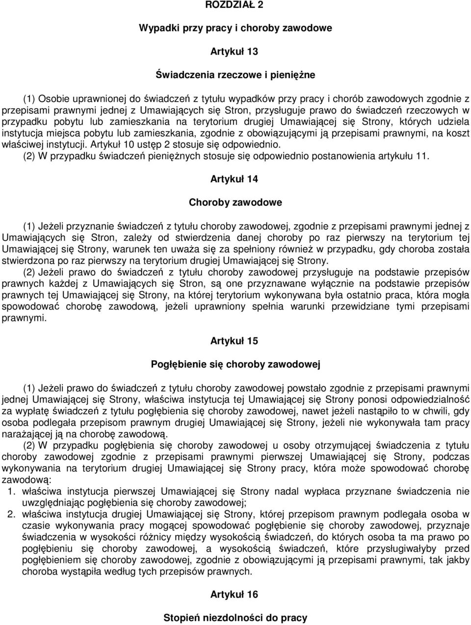 miejsca pobytu lub zamieszkania, zgodnie z obowiązującymi ją przepisami prawnymi, na koszt właściwej instytucji. Artykuł 10 ustęp 2 stosuje się odpowiednio.