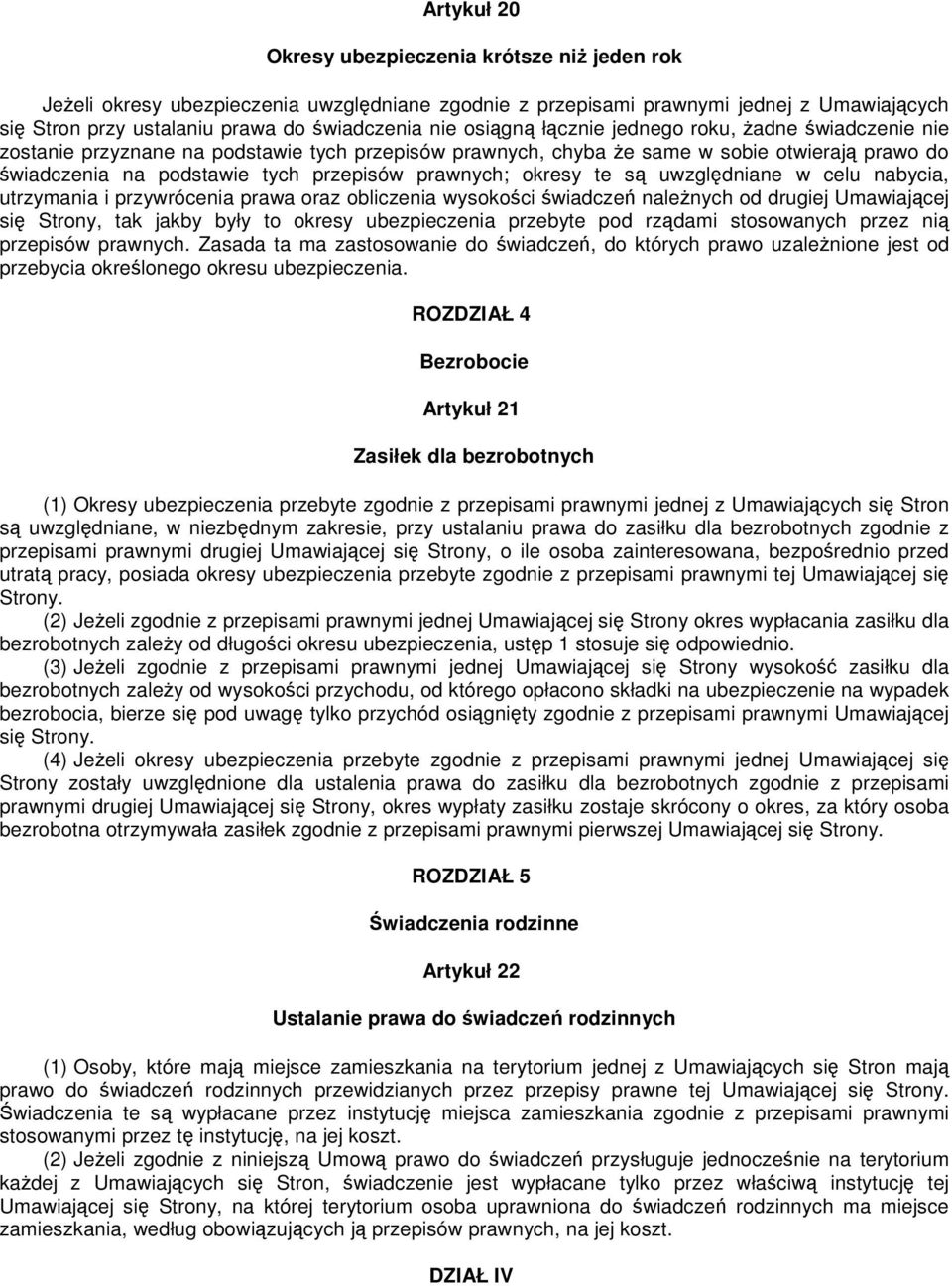 okresy te są uwzględniane w celu nabycia, utrzymania i przywrócenia prawa oraz obliczenia wysokości świadczeń naleŝnych od drugiej Umawiającej się Strony, tak jakby były to okresy ubezpieczenia