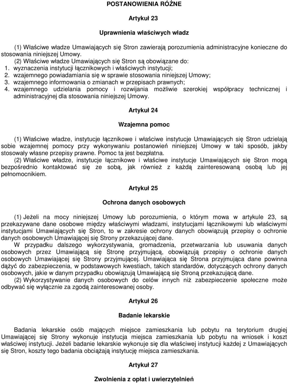 wzajemnego informowania o zmianach w przepisach prawnych; 4. wzajemnego udzielania pomocy i rozwijania moŝliwie szerokiej współpracy technicznej i administracyjnej dla stosowania niniejszej Umowy.