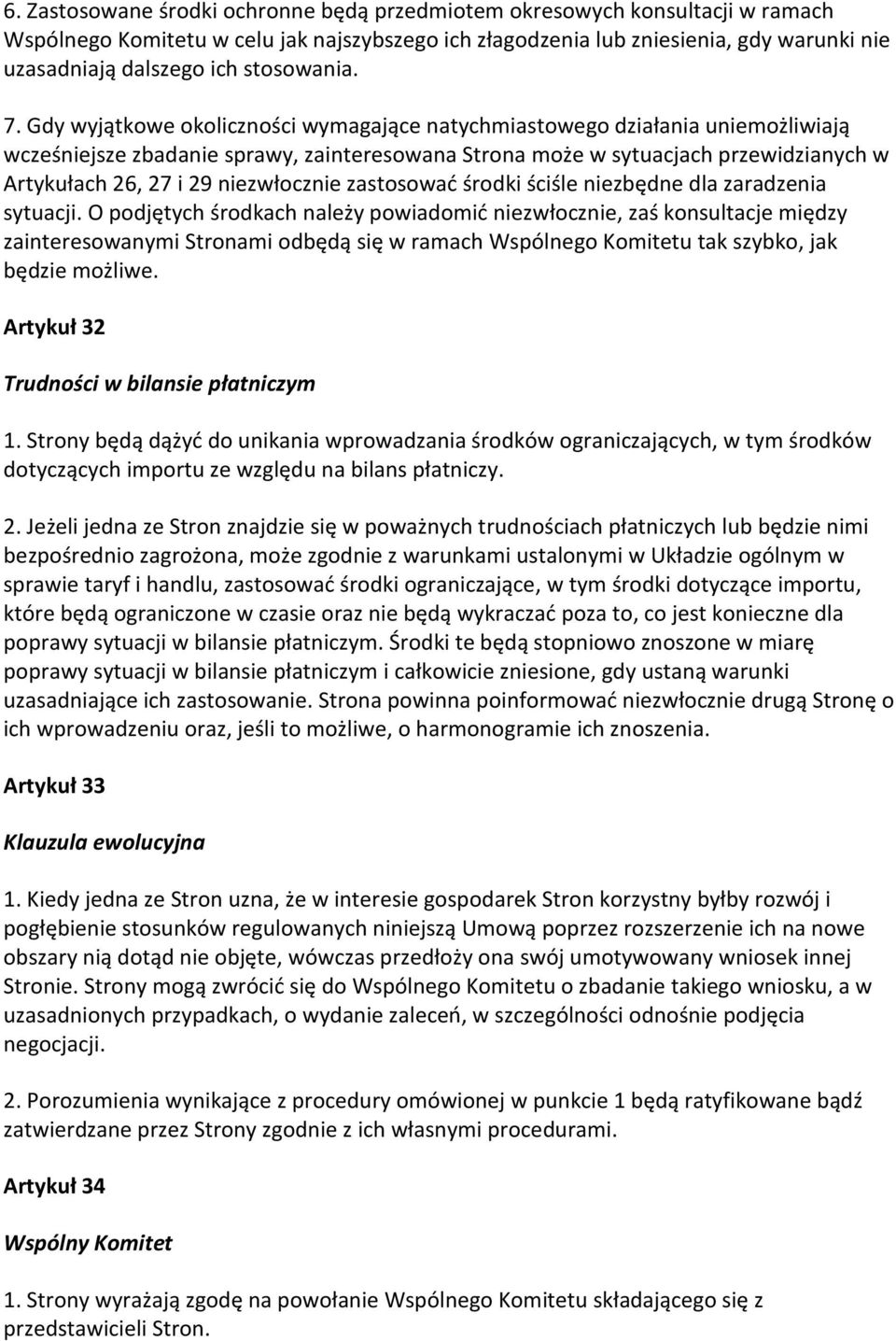 Gdy wyjątkowe okoliczności wymagające natychmiastowego działania uniemożliwiają wcześniejsze zbadanie sprawy, zainteresowana Strona może w sytuacjach przewidzianych w Artykułach 26, 27 i 29