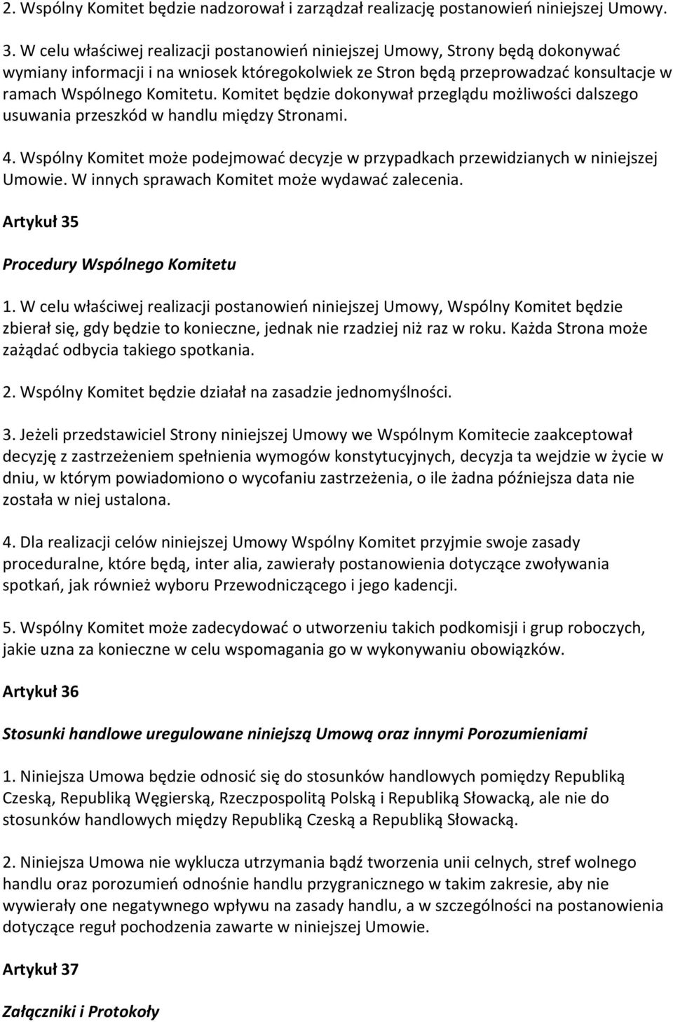 Komitet będzie dokonywał przeglądu możliwości dalszego usuwania przeszkód w handlu między Stronami. 4. Wspólny Komitet może podejmować decyzje w przypadkach przewidzianych w niniejszej Umowie.