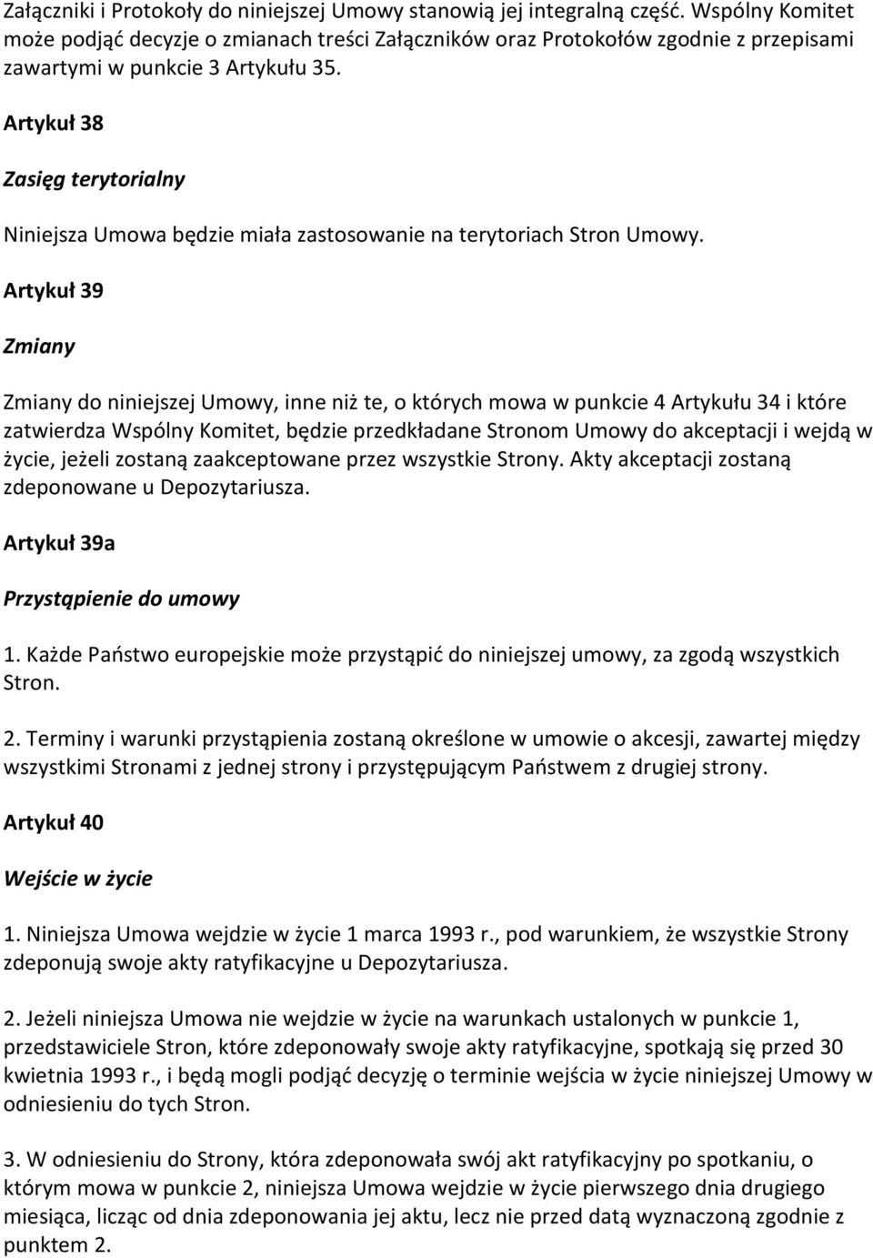 Artykuł 38 Zasięg terytorialny Niniejsza Umowa będzie miała zastosowanie na terytoriach Stron Umowy.