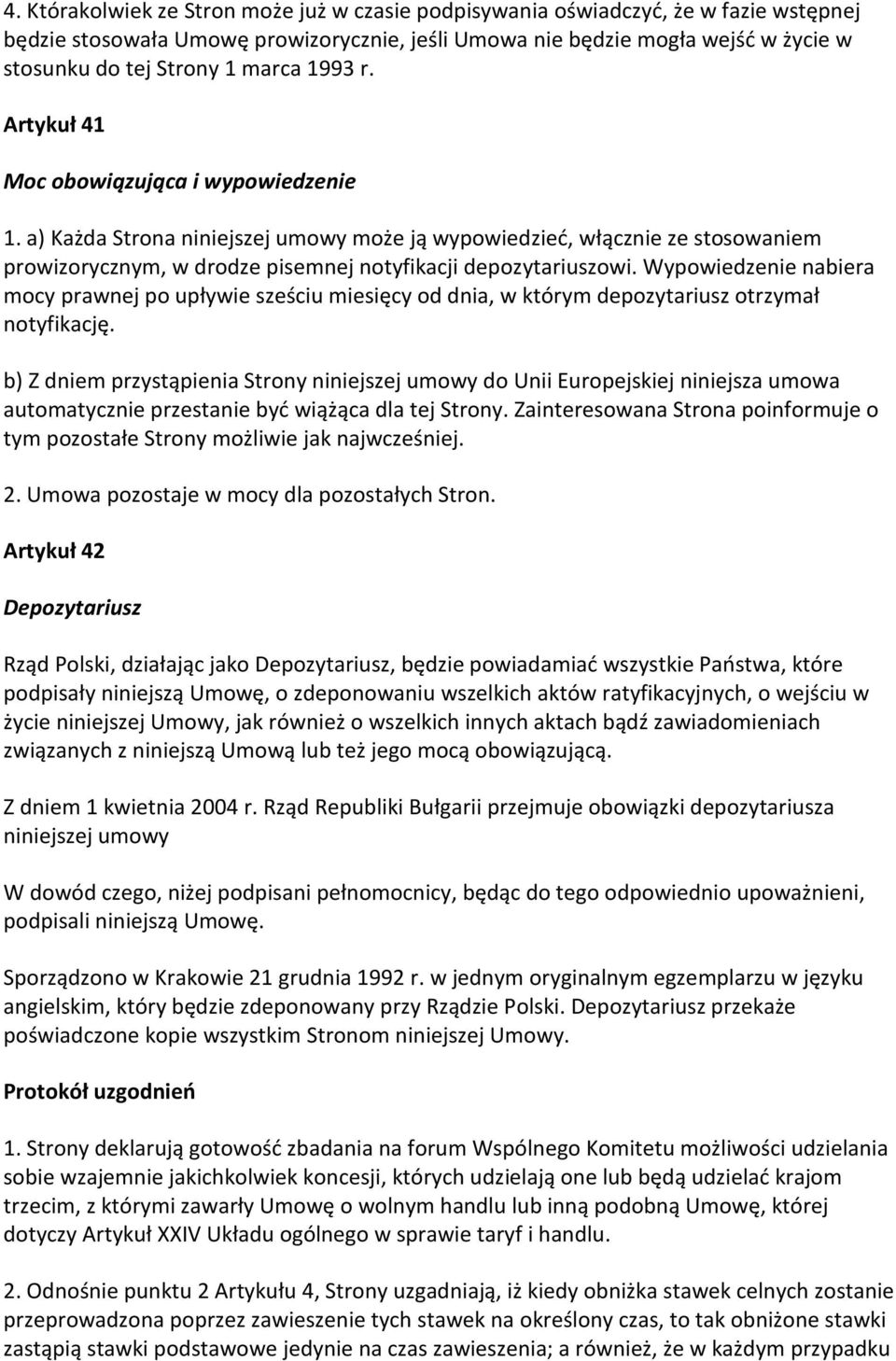 a) Każda Strona niniejszej umowy może ją wypowiedzieć, włącznie ze stosowaniem prowizorycznym, w drodze pisemnej notyfikacji depozytariuszowi.