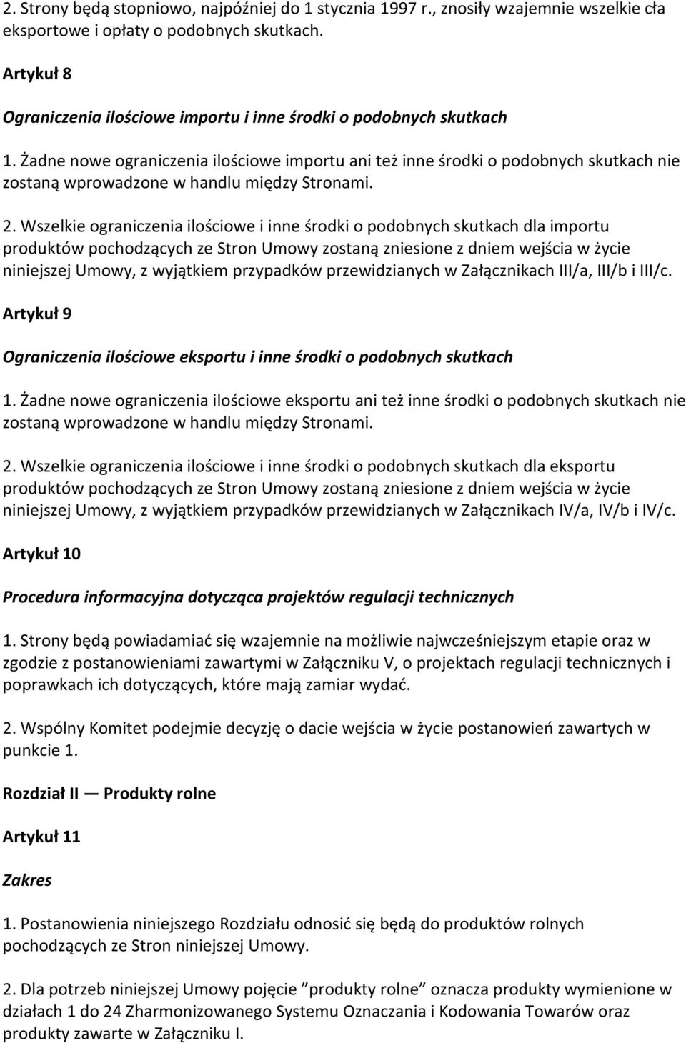 Żadne nowe ograniczenia ilościowe importu ani też inne środki o podobnych skutkach nie zostaną wprowadzone w handlu między Stronami. 2.