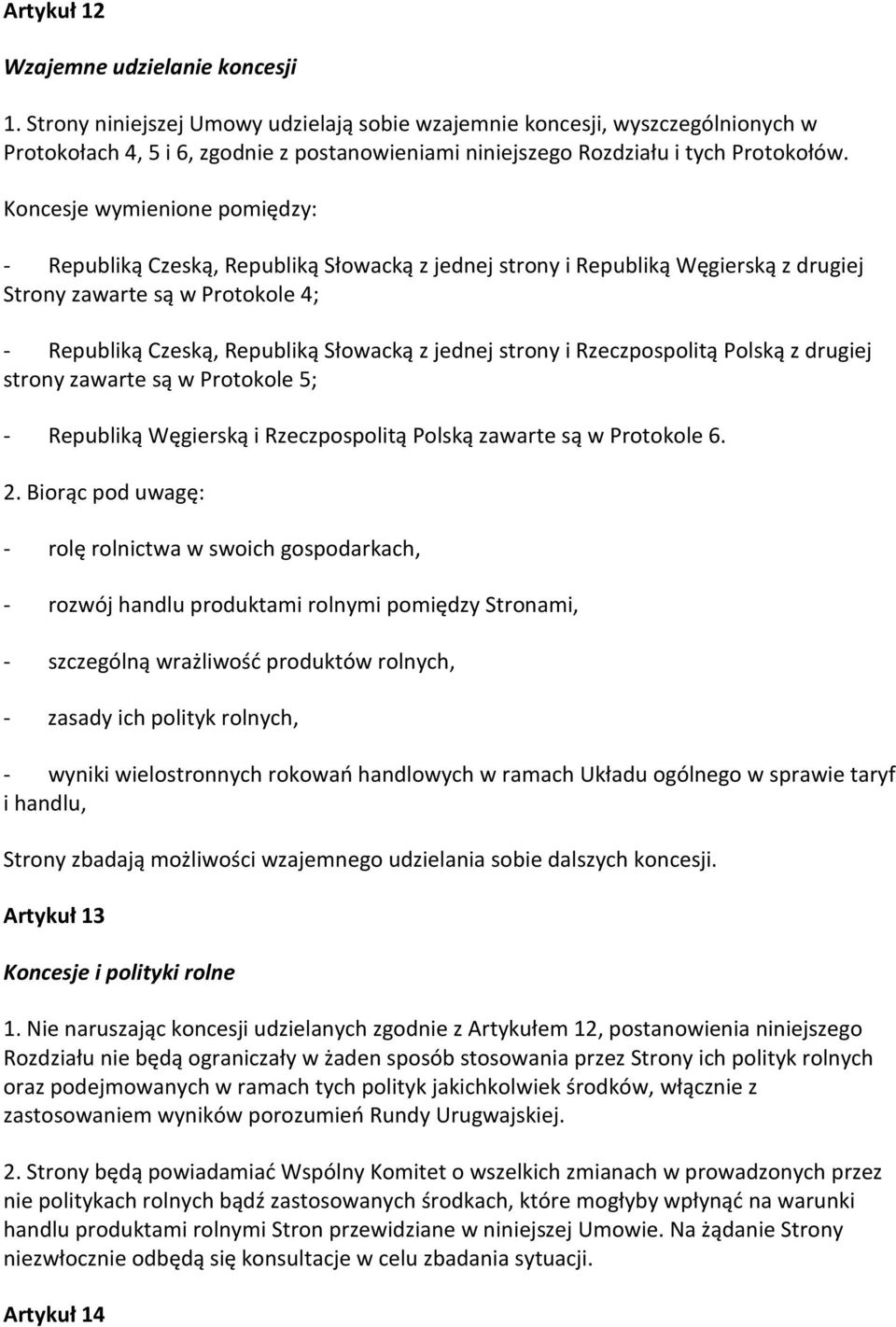 Koncesje wymienione pomiędzy: - Republiką Czeską, Republiką Słowacką z jednej strony i Republiką Węgierską z drugiej Strony zawarte są w Protokole 4; - Republiką Czeską, Republiką Słowacką z jednej