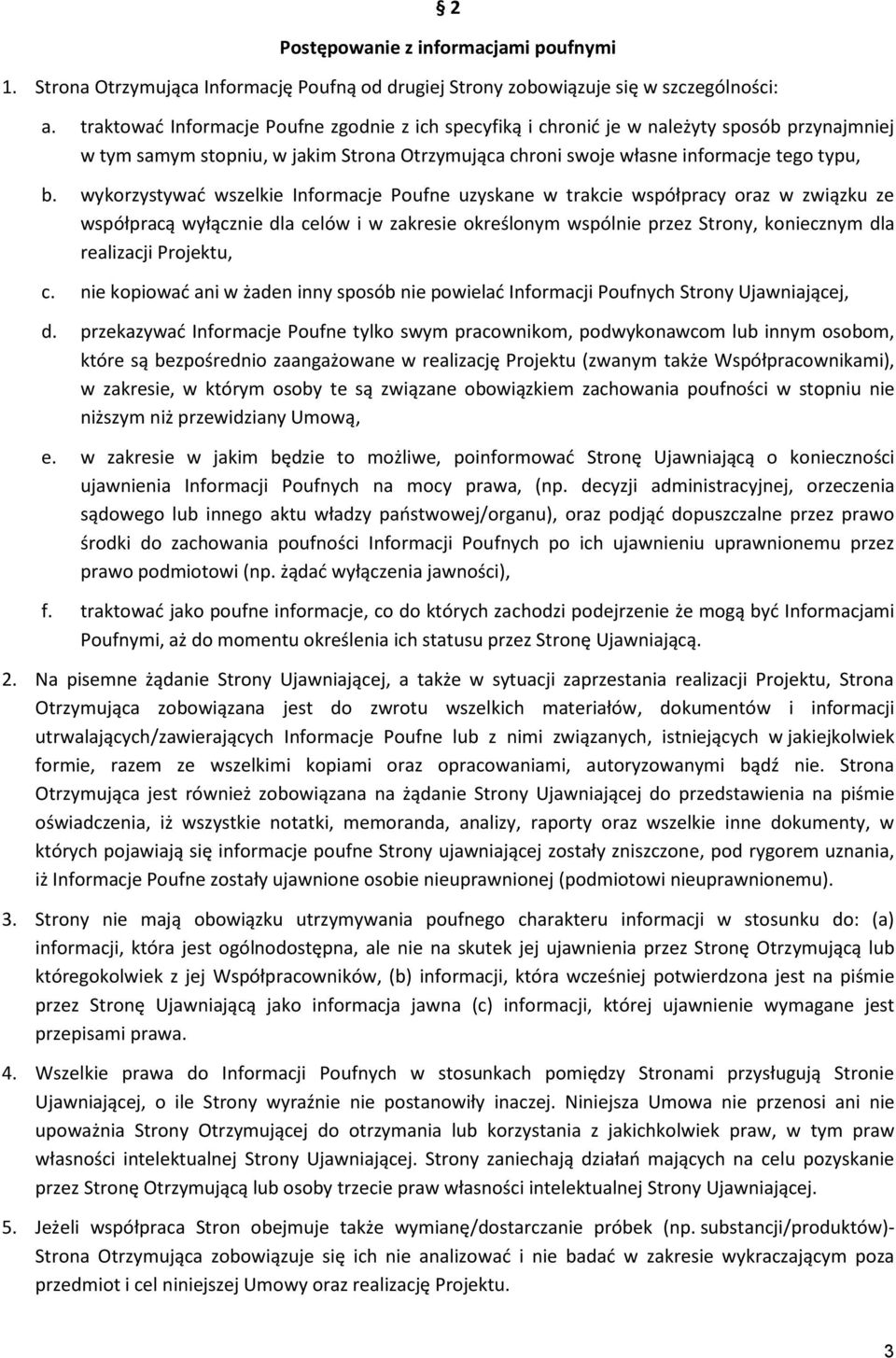 wykorzystywać wszelkie Informacje Poufne uzyskane w trakcie współpracy oraz w związku ze współpracą wyłącznie dla celów i w zakresie określonym wspólnie przez Strony, koniecznym dla realizacji