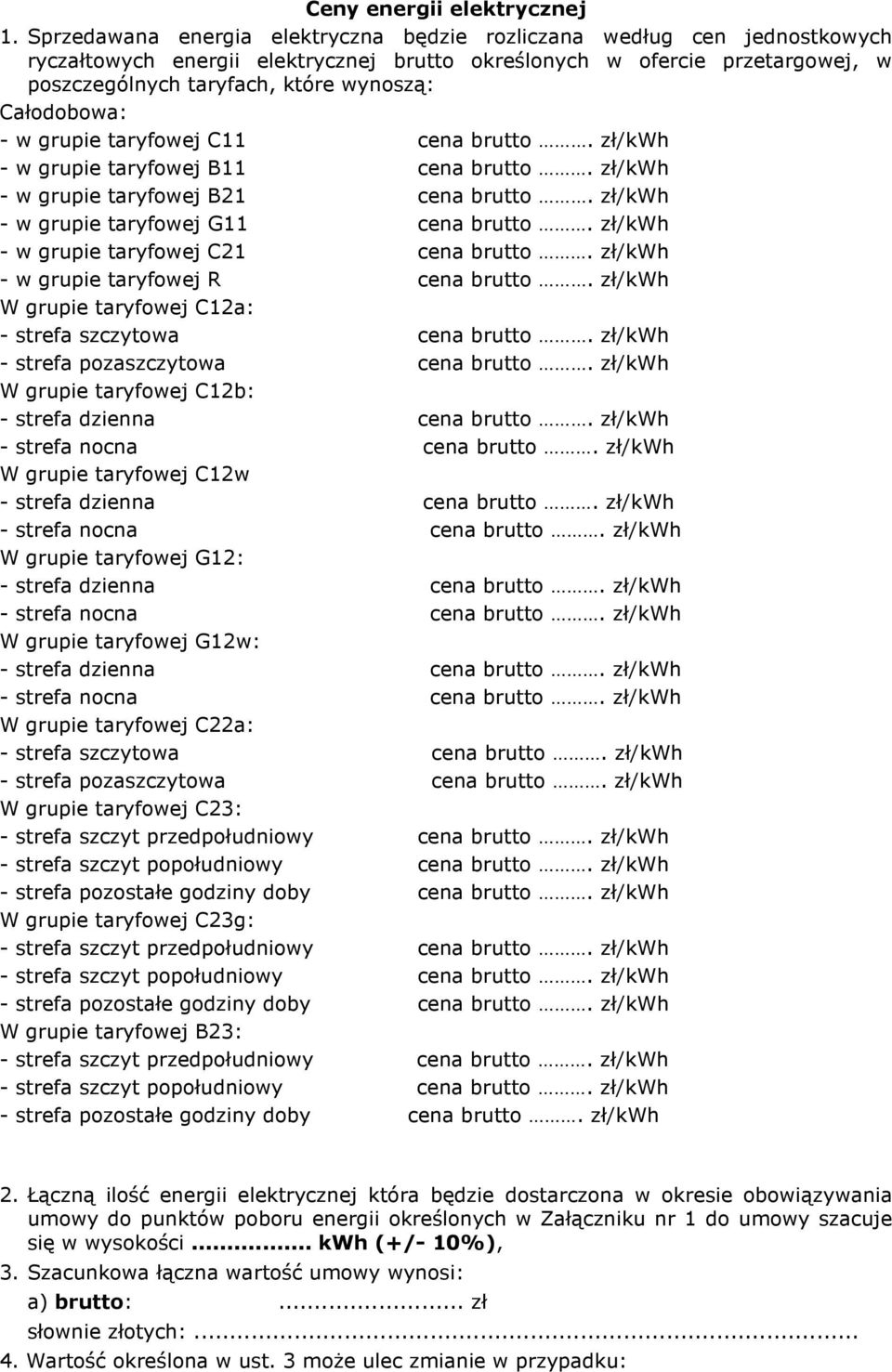 Całodobowa: - w grupie taryfowej C11 cena brutto. zł/kwh - w grupie taryfowej B11 cena brutto. zł/kwh - w grupie taryfowej B21 cena brutto. zł/kwh - w grupie taryfowej G11 cena brutto.