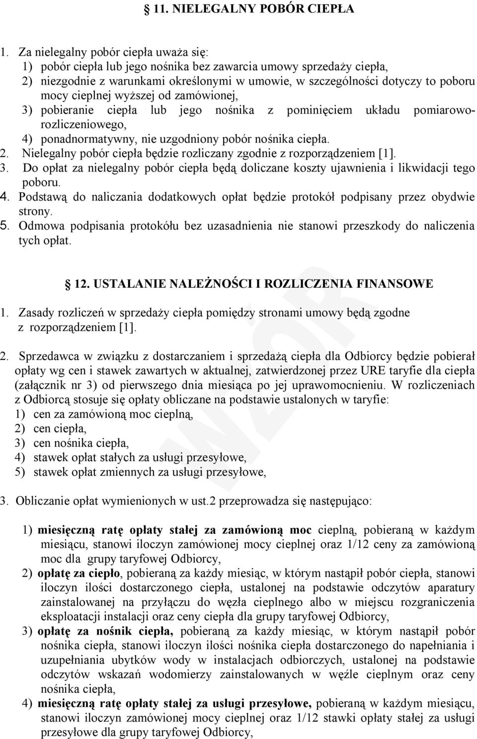 cieplnej wyższej od zamówionej, 3) pobieranie ciepła lub jego nośnika z pominięciem układu pomiaroworozliczeniowego, 4) ponadnormatywny, nie uzgodniony pobór nośnika ciepła. 2.