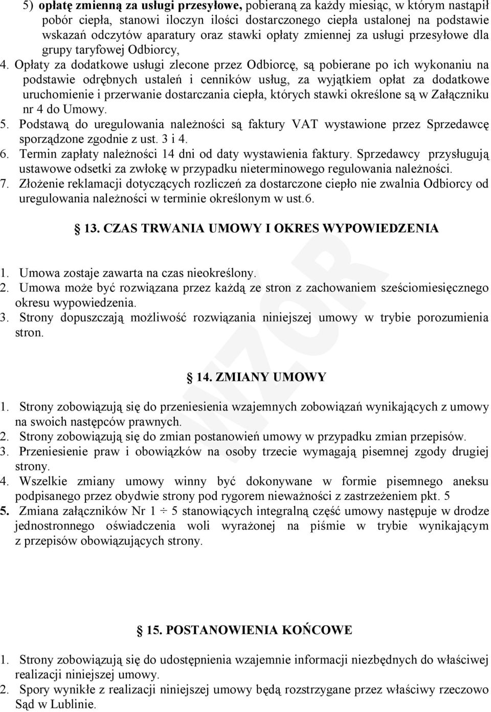 Opłaty za dodatkowe usługi zlecone przez Odbiorcę, są pobierane po ich wykonaniu na podstawie odrębnych ustaleń i cenników usług, za wyjątkiem opłat za dodatkowe uruchomienie i przerwanie