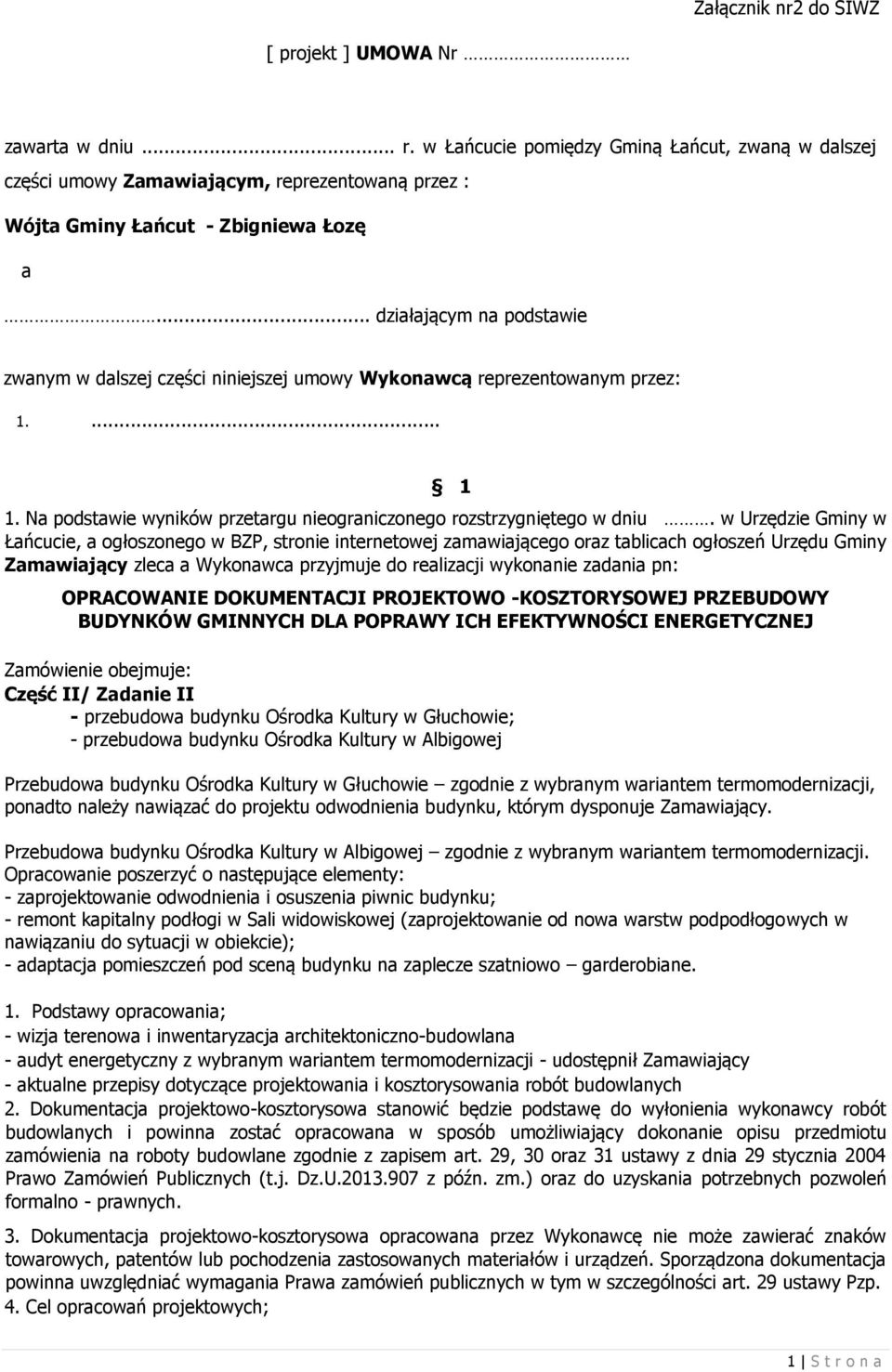 .. działającym na podstawie zwanym w dalszej części niniejszej umowy Wykonawcą reprezentowanym przez: 1.... 1 1. Na podstawie wyników przetargu nieograniczonego rozstrzygniętego w dniu.