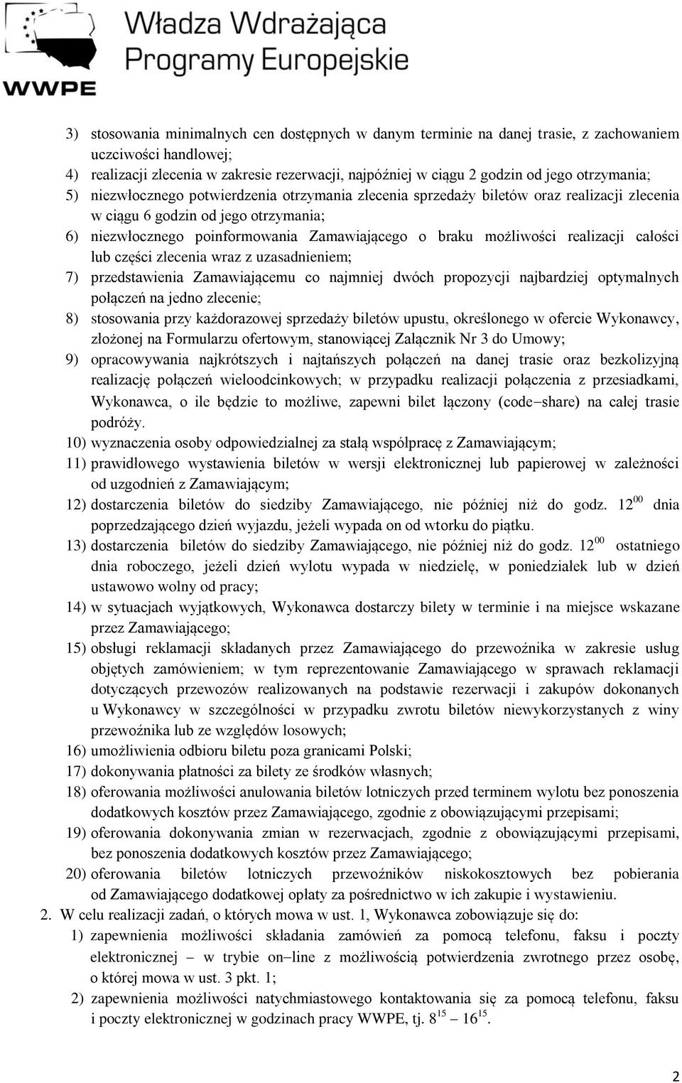 możliwości realizacji całości lub części zlecenia wraz z uzasadnieniem; 7) przedstawienia Zamawiającemu co najmniej dwóch propozycji najbardziej optymalnych połączeń na jedno zlecenie; 8) stosowania