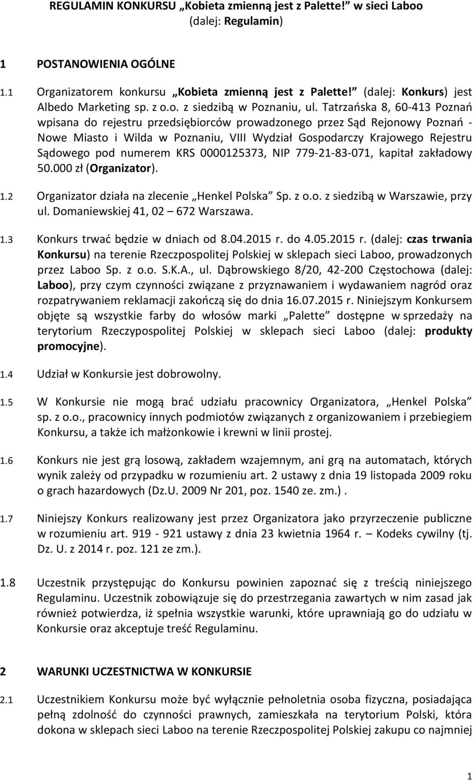 Tatrzańska 8, 60-413 Poznań wpisana do rejestru przedsiębiorców prowadzonego przez Sąd Rejonowy Poznań - Nowe Miasto i Wilda w Poznaniu, VIII Wydział Gospodarczy Krajowego Rejestru Sądowego pod