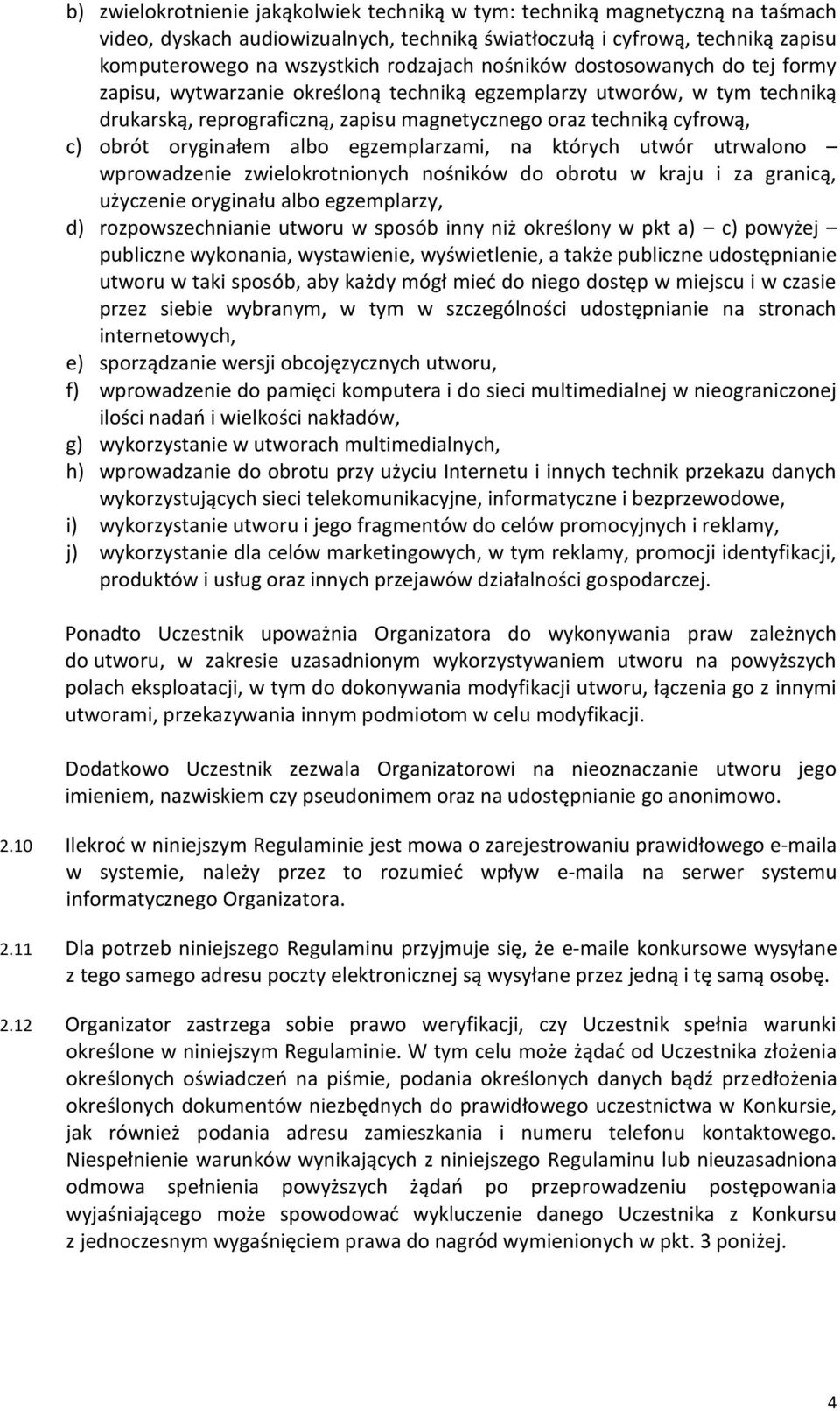 oryginałem albo egzemplarzami, na których utwór utrwalono wprowadzenie zwielokrotnionych nośników do obrotu w kraju i za granicą, użyczenie oryginału albo egzemplarzy, d) rozpowszechnianie utworu w