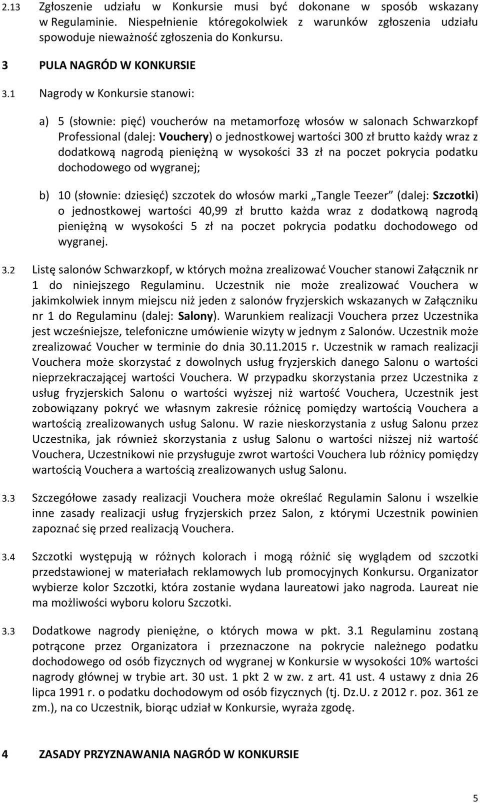 1 Nagrody w Konkursie stanowi: a) 5 (słownie: pięć) voucherów na metamorfozę włosów w salonach Schwarzkopf Professional (dalej: Vouchery) o jednostkowej wartości 300 zł brutto każdy wraz z dodatkową