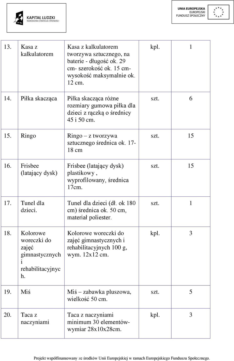 Tunel dla dzieci. 18. Kolorowe woreczki do zajęć gimnastycznych i rehabilitacyjnyc h. Frisbee (latający dysk) plastikowy, wyprofilowany, średnica 17cm. Tunel dla dzieci (dł. ok 180 cm) średnica ok.