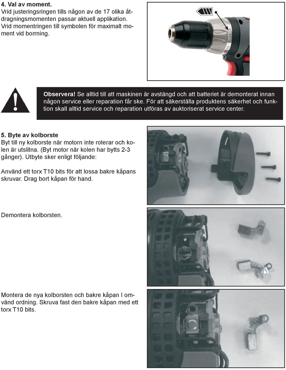 För att säkerställa produktens säkerhet och funktion skall alltid service och reparation utföras av auktoriserat service center. 5.