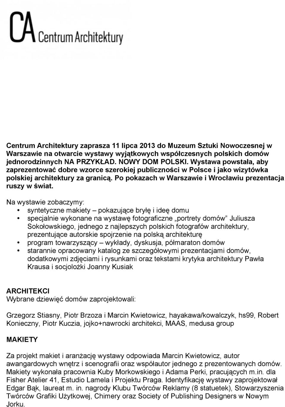 Na wystawie zobaczymy: syntetyczne makiety pokazujące bryłę i ideę domu specjalnie wykonane na wystawę fotograficzne portrety domów Juliusza Sokołowskiego, jednego z najlepszych polskich fotografów