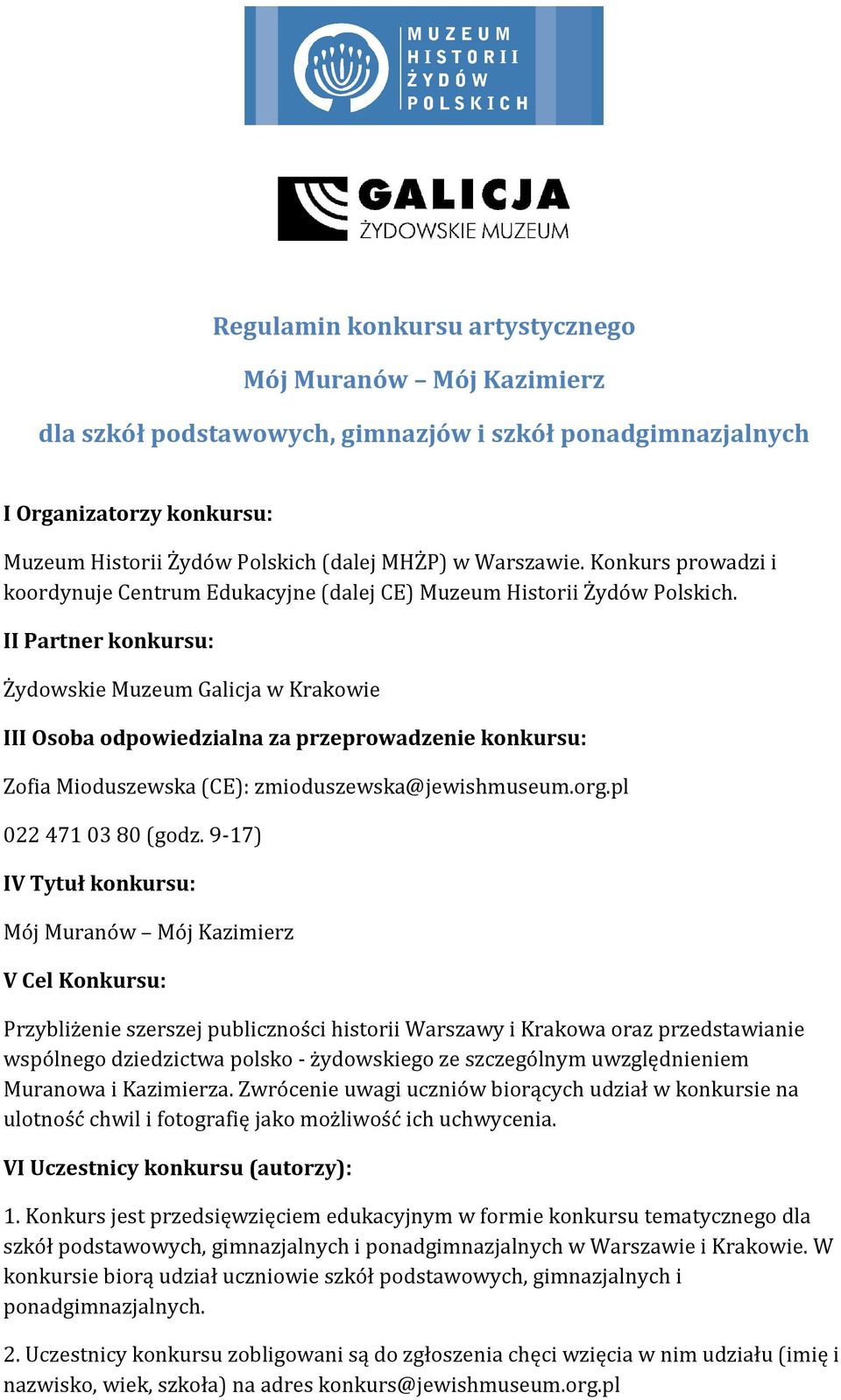 II Partner konkursu: Żydowskie Muzeum Galicja w Krakowie III Osoba odpowiedzialna za przeprowadzenie konkursu: Zofia Mioduszewska (CE): zmioduszewska@jewishmuseum.org.pl 022 471 03 80 (godz.