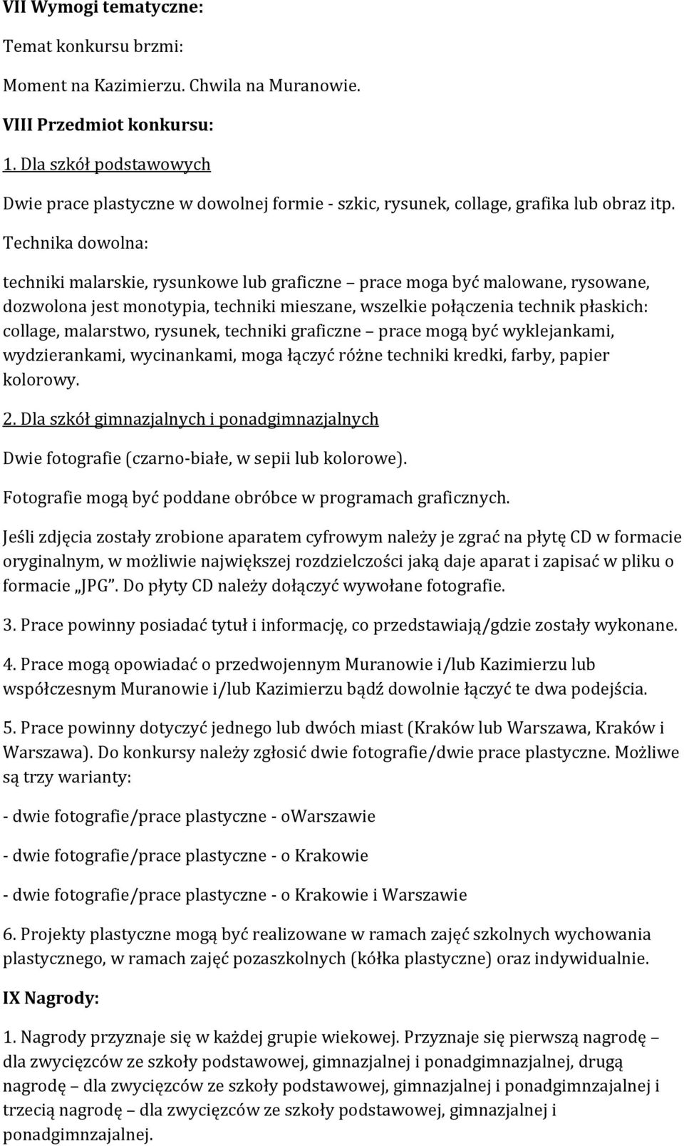 Technika dowolna: techniki malarskie, rysunkowe lub graficzne prace moga być malowane, rysowane, dozwolona jest monotypia, techniki mieszane, wszelkie połączenia technik płaskich: collage, malarstwo,