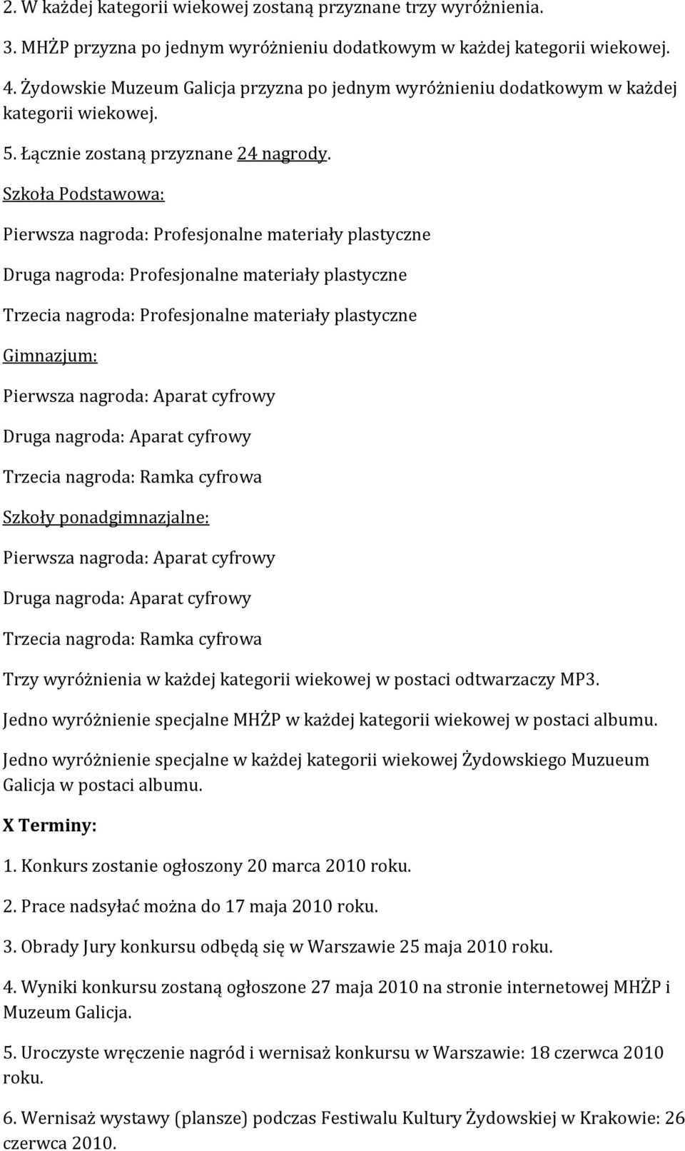 Szkoła Podstawowa: Pierwsza nagroda: Profesjonalne materiały plastyczne Druga nagroda: Profesjonalne materiały plastyczne Trzecia nagroda: Profesjonalne materiały plastyczne Gimnazjum: Pierwsza