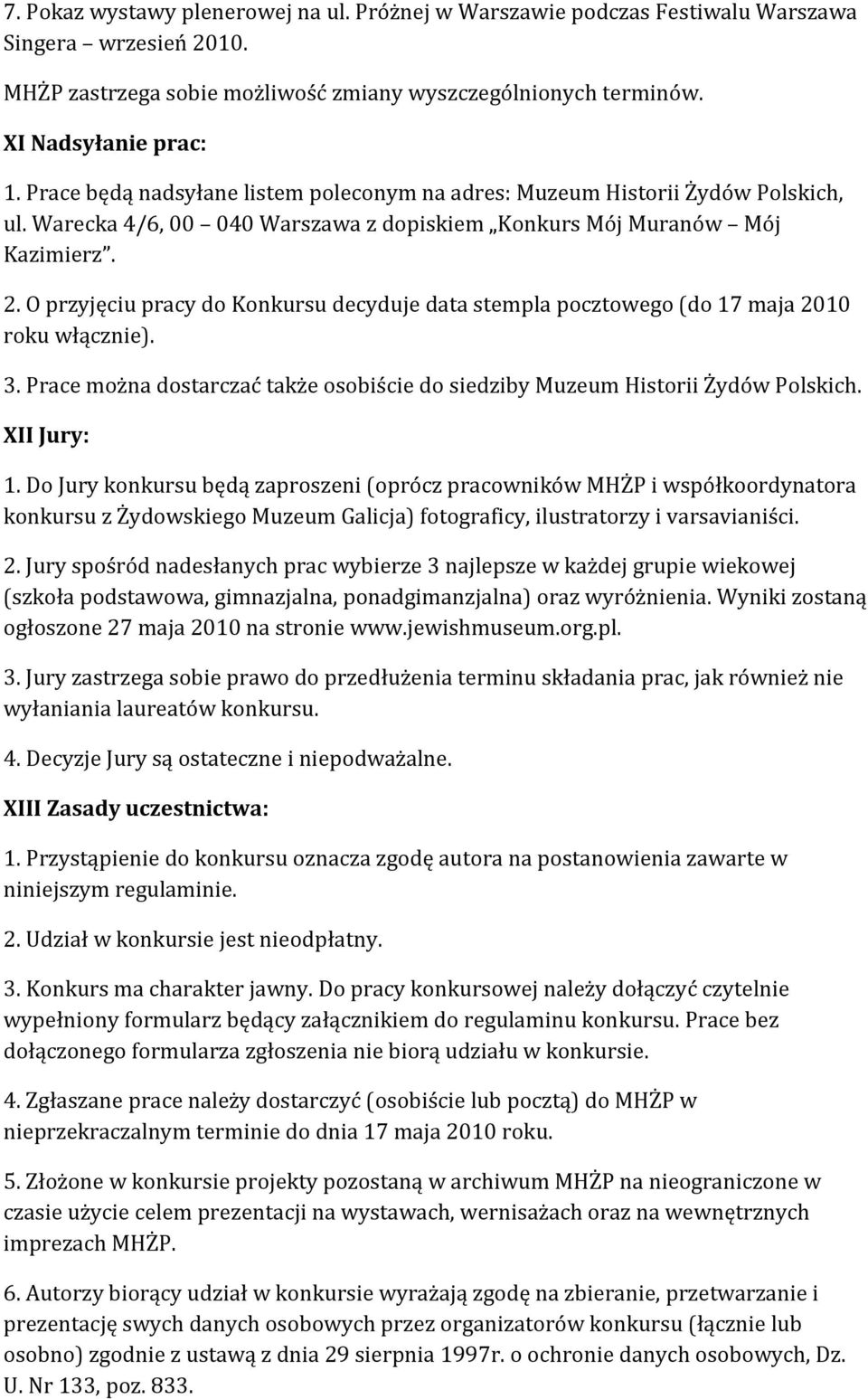 O przyjęciu pracy do Konkursu decyduje data stempla pocztowego (do 17 maja 2010 roku włącznie). 3. Prace można dostarczać także osobiście do siedziby Muzeum Historii Żydów Polskich. XII Jury: 1.