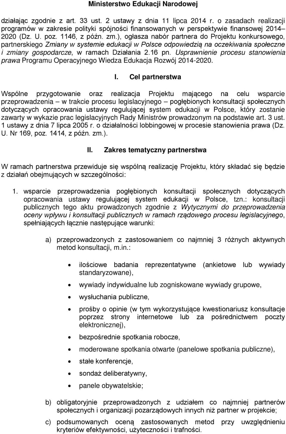 ), ogłasza nabór partnera do Projektu konkursowego, partnerskiego Zmiany w systemie edukacji w Polsce odpowiedzią na oczekiwania społeczne i zmiany gospodarcze, w ramach Działania 2.16 pn.