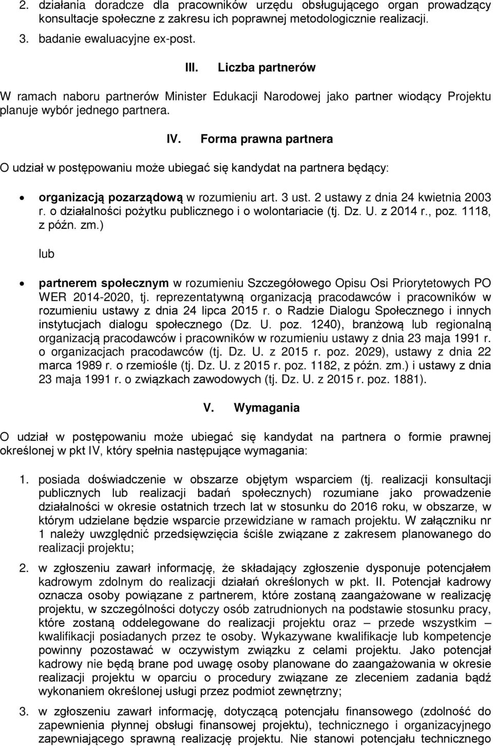 Forma prawna partnera O udział w postępowaniu może ubiegać się kandydat na partnera będący: organizacją pozarządową w rozumieniu art. 3 ust. 2 ustawy z dnia 24 kwietnia 2003 r.