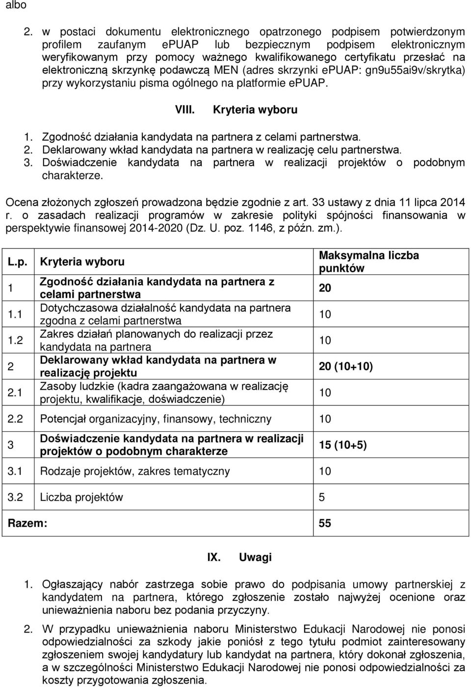 przesłać na elektroniczną skrzynkę podawczą MEN (adres skrzynki epuap: gn9u55ai9v/skrytka) przy wykorzystaniu pisma ogólnego na platformie epuap. VIII. Kryteria wyboru 1.