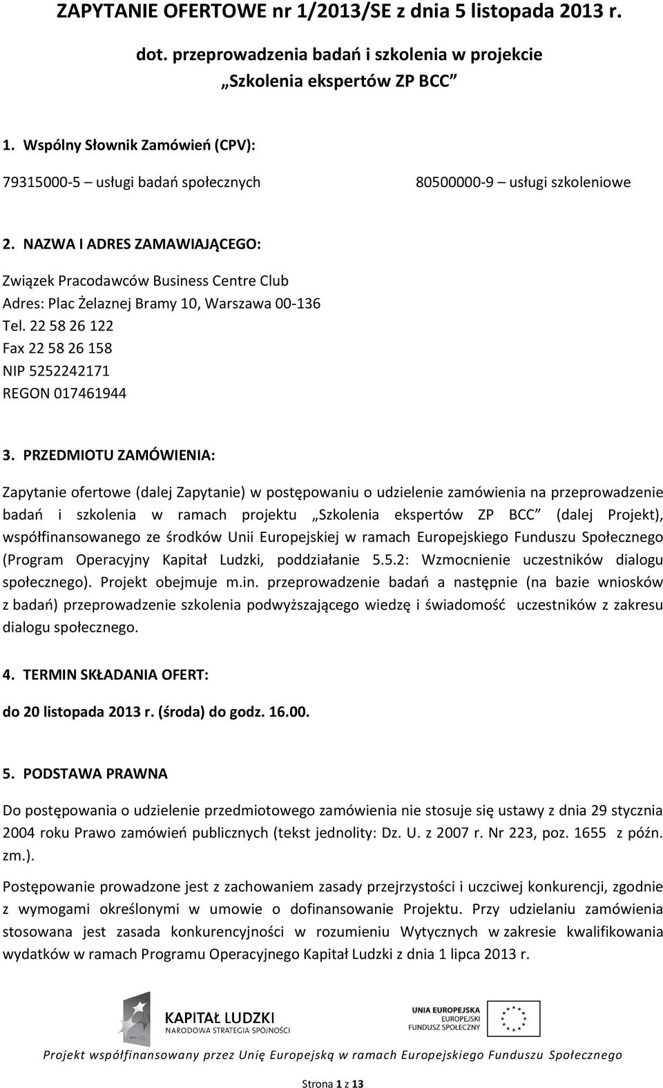 NAZWA I ADRES ZAMAWIAJĄCEGO: Związek Pracodawców Business Centre Club Adres: Plac Żelaznej Bramy 10, Warszawa 00-136 Tel. 22 58 26 122 Fax 22 58 26 158 NIP 5252242171 REGON 017461944 3.